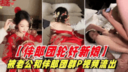 【伴郎团强奸新娘】被老公和伴郎