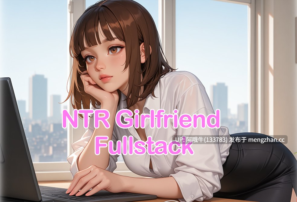 【2D/AICG/腐败/出轨/SLG/PC机翻/安卓生肉】NTR 女友全堆栈 NTR Girlfriend Fullstack [v0.7.0] 【1.8G】【序号7374】